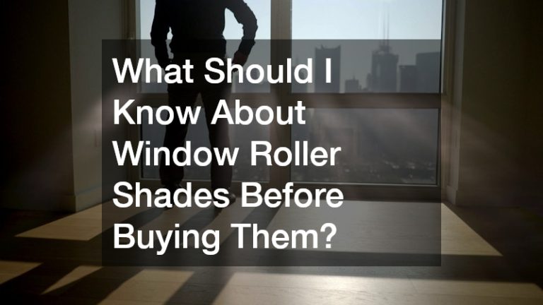 What Should I Know About Window Roller Shades Before Buying Them?